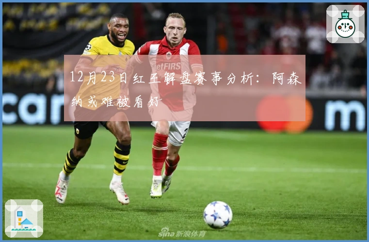 12月23日红王解盘赛事分析：阿森纳或难被看好